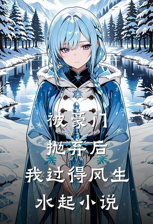 被豪门抛弃后，我过得风生水起小说