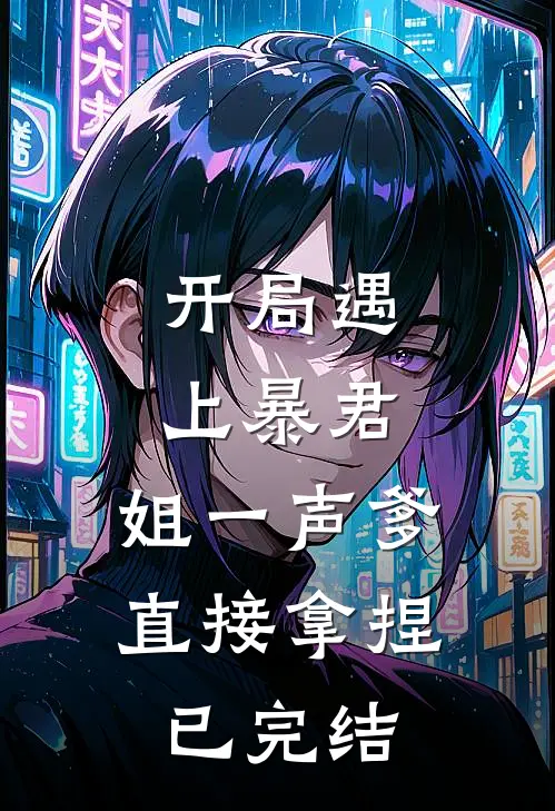 开局遇上暴君，姐一声爹直接拿捏已完结