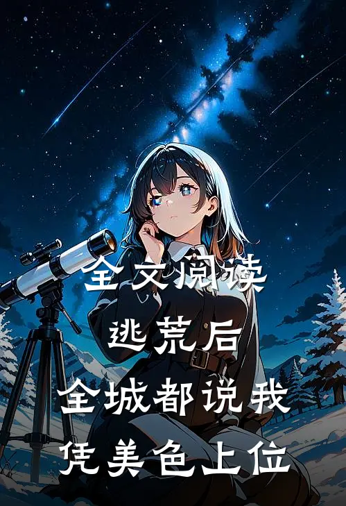 全文阅读逃荒后，全城都说我凭美色上位
