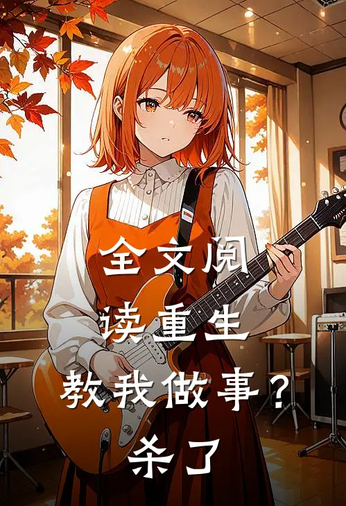 全文阅读重生：教我做事？杀了