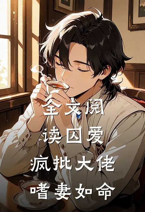 全文阅读囚爱：疯批大佬嗜妻如命