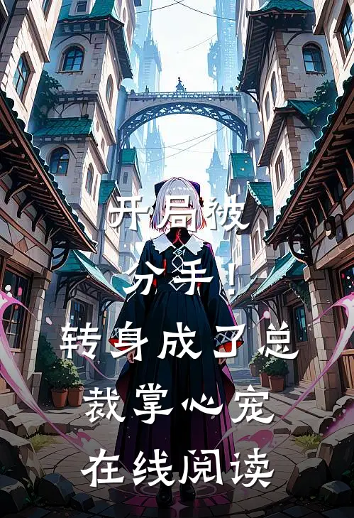 开局被分手！转身成了总裁掌心宠在线阅读