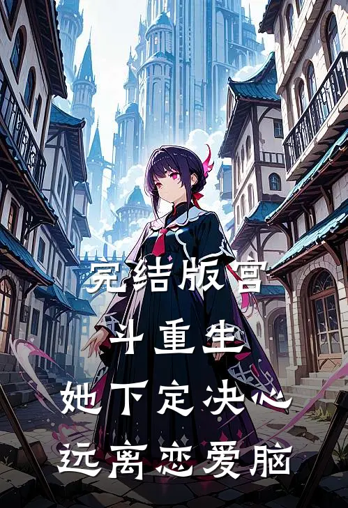 完结版宫斗重生：她下定决心远离恋爱脑