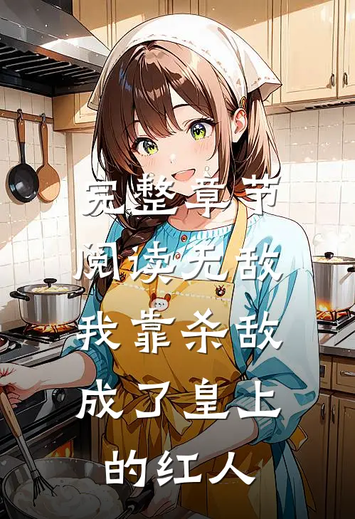 完整章节阅读无敌：我靠杀敌成了皇上的红人