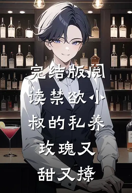 完结版阅读禁欲小叔的私养玫瑰又甜又撩