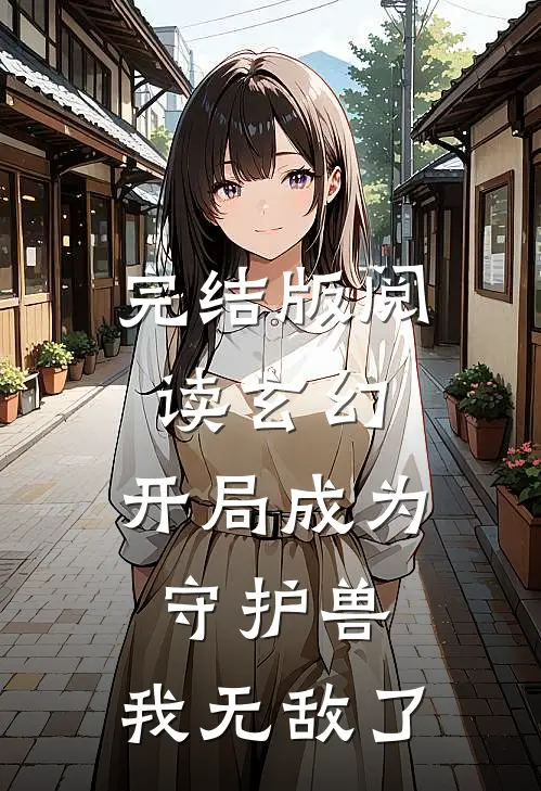 完结版阅读玄幻：开局成为守护兽，我无敌了