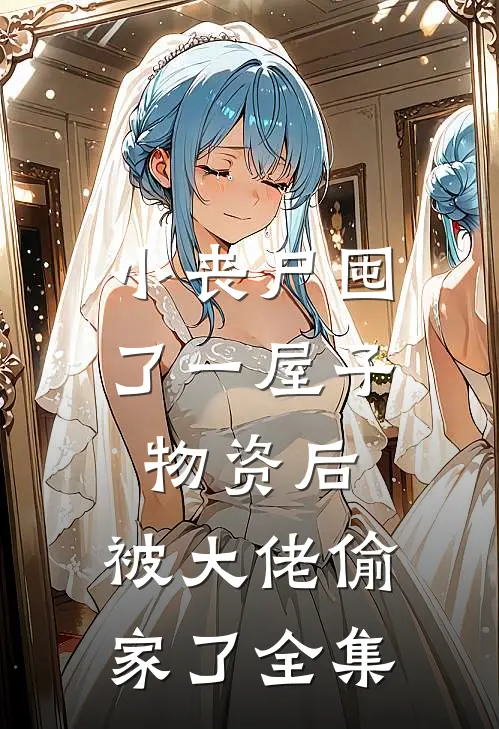 小丧尸囤了一屋子物资后，被大佬偷家了全集