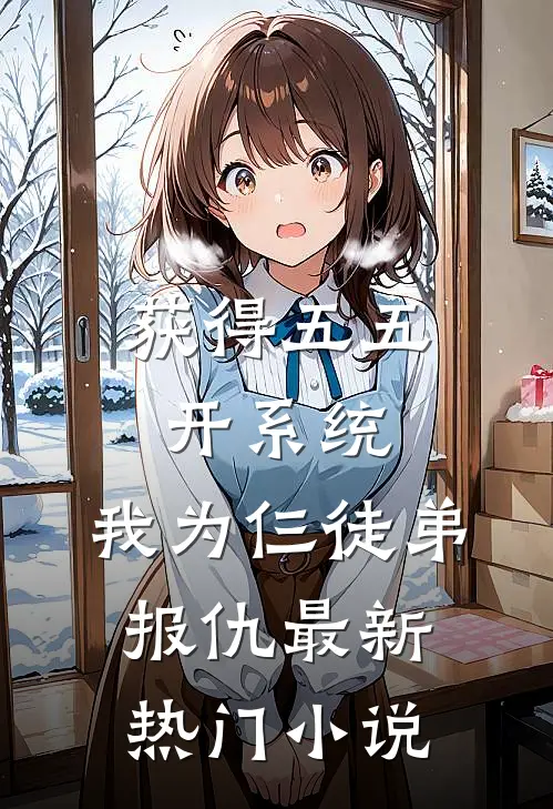 获得五五开系统，我为仨徒弟报仇最新热门小说