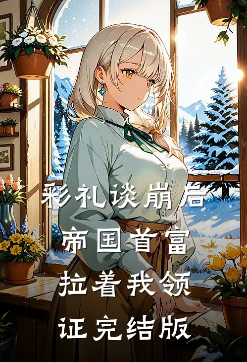 彩礼谈崩后，帝国首富拉着我领证完结版