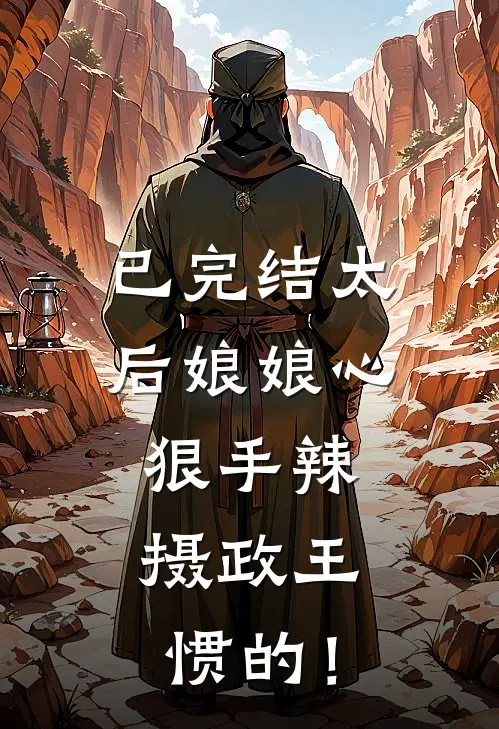 已完结太后娘娘心狠手辣，摄政王惯的！