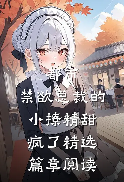 都市：禁欲总裁的小撩精甜疯了精选篇章阅读