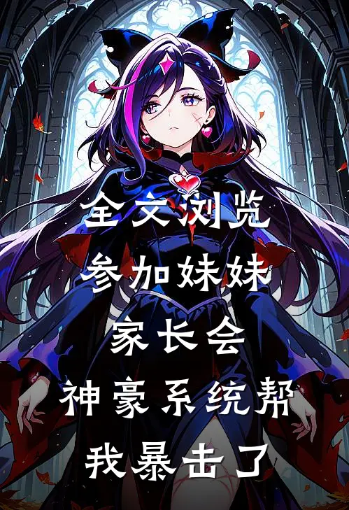 全文浏览参加妹妹家长会，神豪系统帮我暴击了