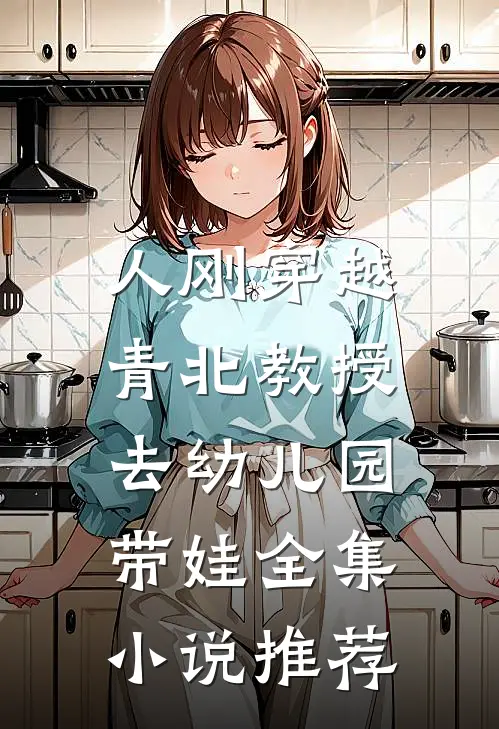 人刚穿越，青北教授去幼儿园带娃全集小说推荐