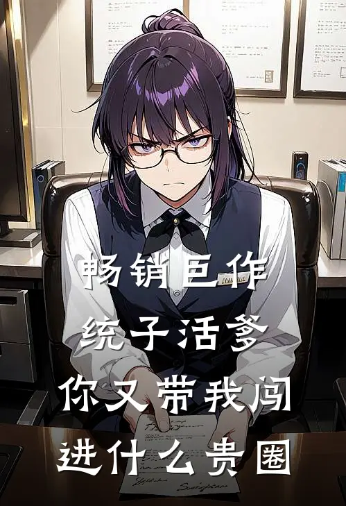 畅销巨作统子活爹，你又带我闯进什么贵圈