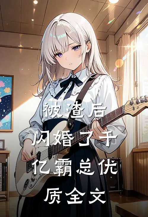 被渣后，闪婚了千亿霸总优质全文