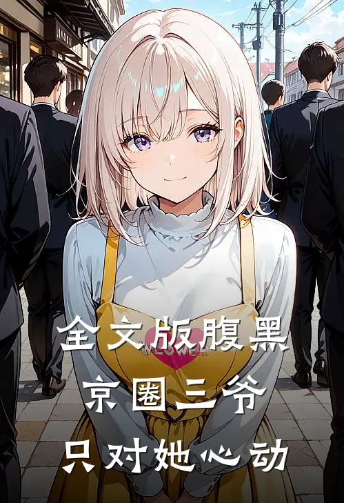 全文版腹黑京圈三爷，只对她心动