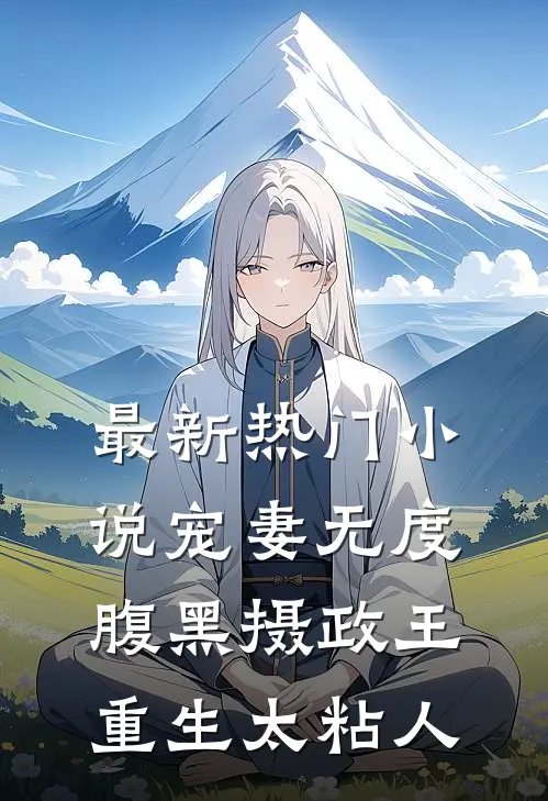 最新热门小说宠妻无度：腹黑摄政王重生太粘人