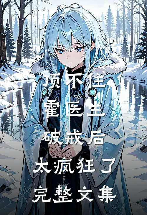 顶不住，霍医生破戒后，太疯狂了完整文集