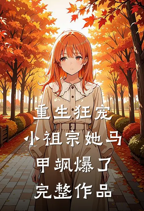 重生狂宠：小祖宗她马甲飒爆了完整作品