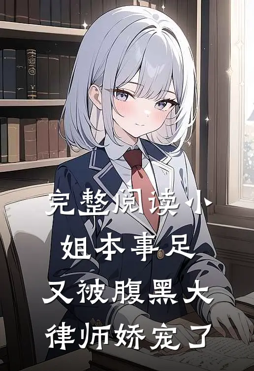 完整阅读小姐本事足，又被腹黑大律师娇宠了