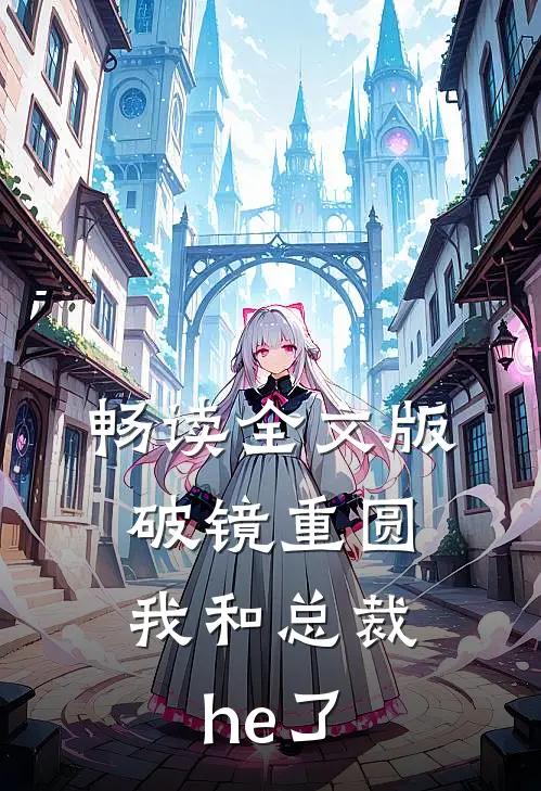 畅读全文版破镜重圆：我和总裁he了