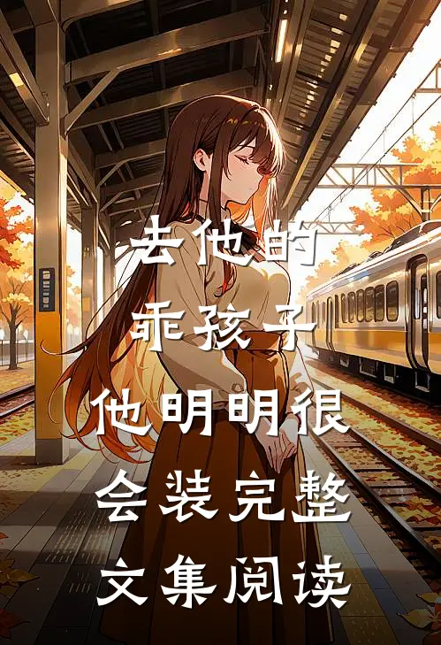去他的乖孩子，他明明很会装完整文集阅读