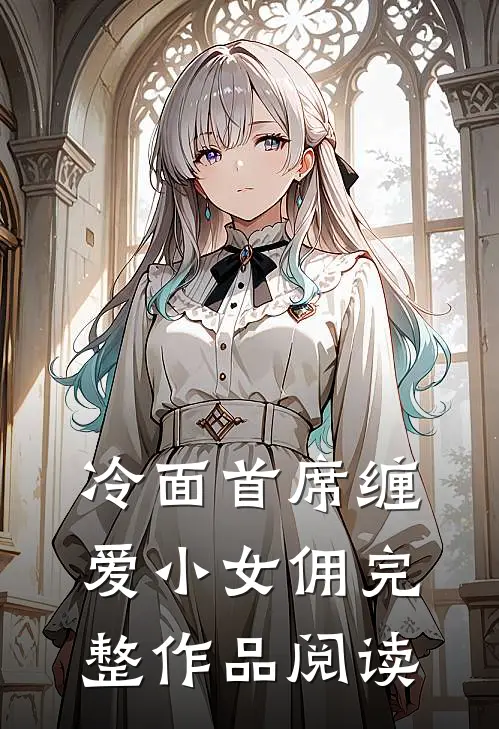 冷面首席缠爱小女佣完整作品阅读