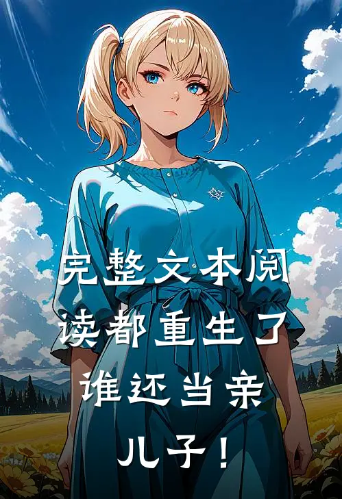 完整文本阅读都重生了，谁还当亲儿子！