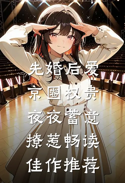 先婚后爱：京圈权贵夜夜蓄意撩惹畅读佳作推荐