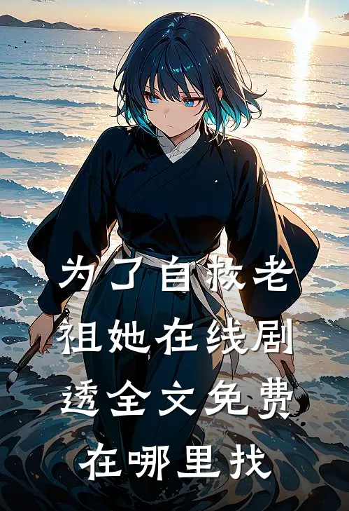 为了自救老祖她在线剧透全文免费在哪里找
