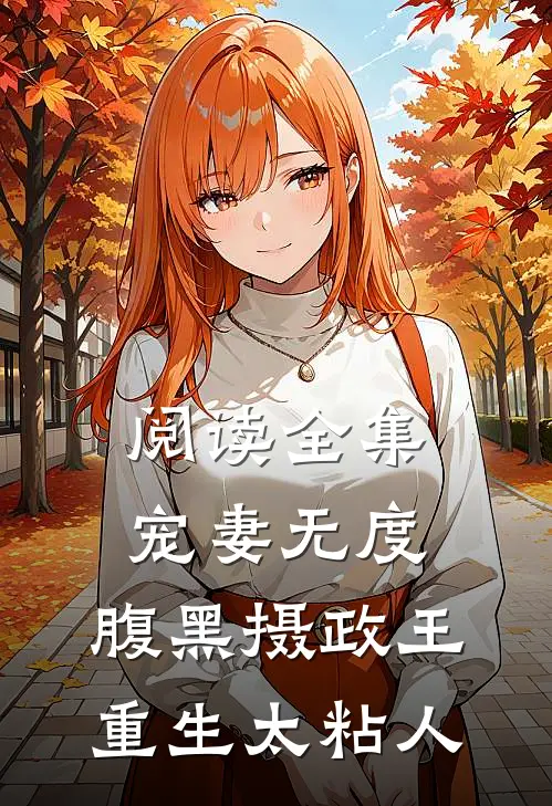 阅读全集宠妻无度：腹黑摄政王重生太粘人