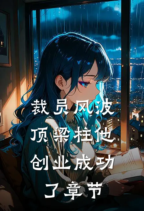 裁员风波：顶梁柱他创业成功了章节