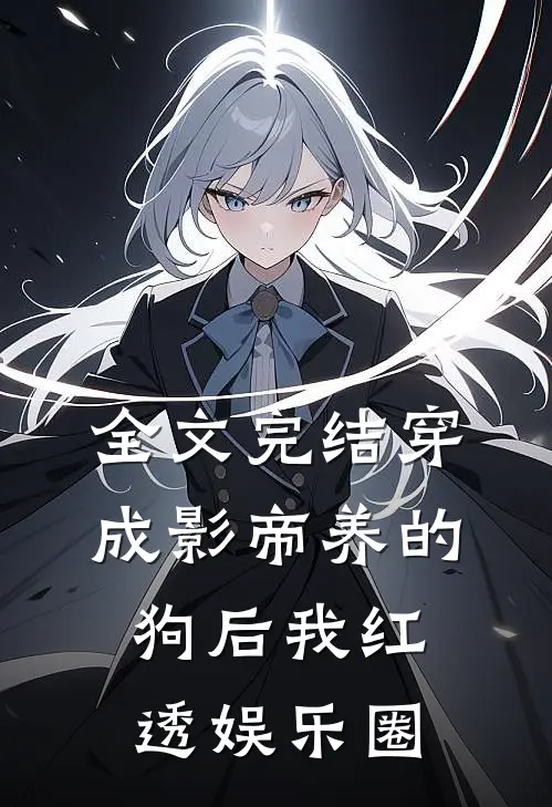 全文完结穿成影帝养的狗后我红透娱乐圈
