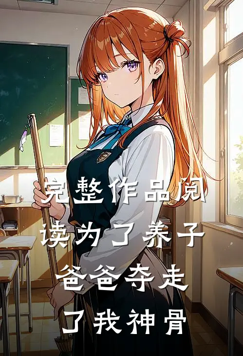 完整作品阅读为了养子，爸爸夺走了我神骨