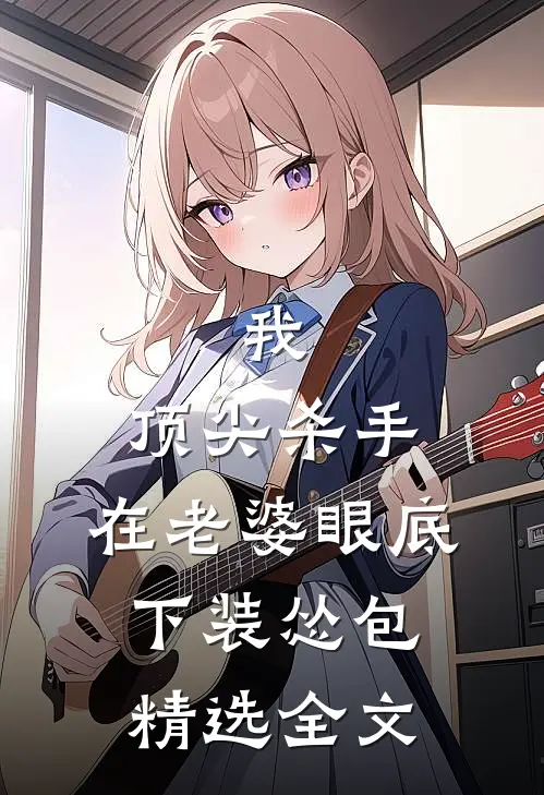 我，顶尖杀手，在老婆眼底下装怂包精选全文
