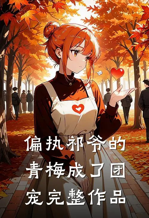 偏执祁爷的青梅成了团宠完整作品