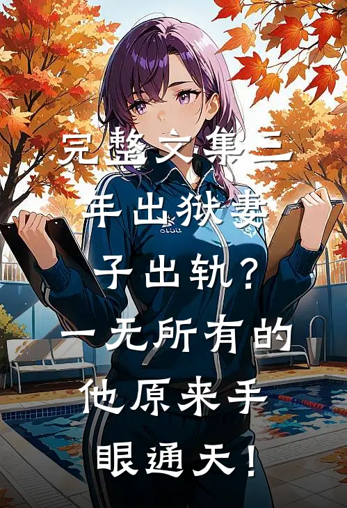 完整文集三年出狱妻子出轨？一无所有的他原来手眼通天！