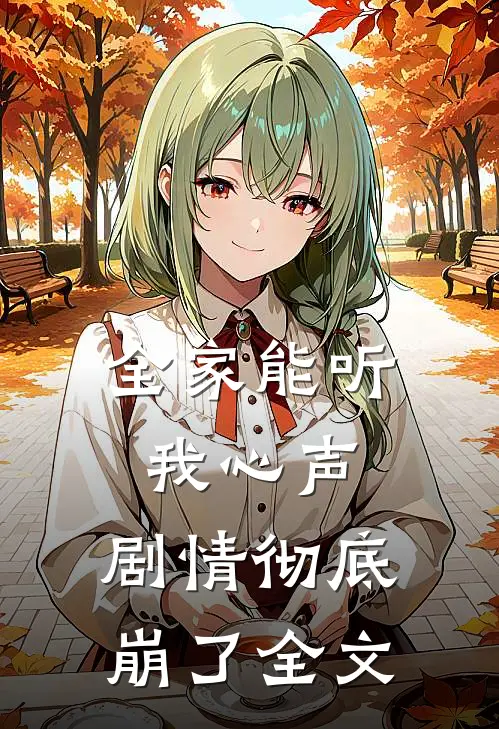 全家能听我心声，剧情彻底崩了全文