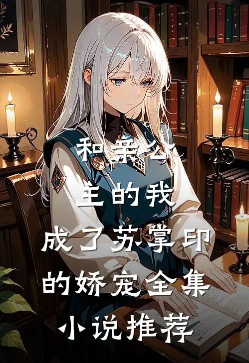 和亲公主的我，成了苏掌印的娇宠全集小说推荐