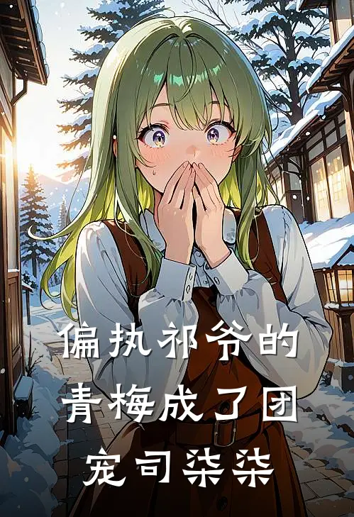偏执祁爷的青梅成了团宠司柒柒