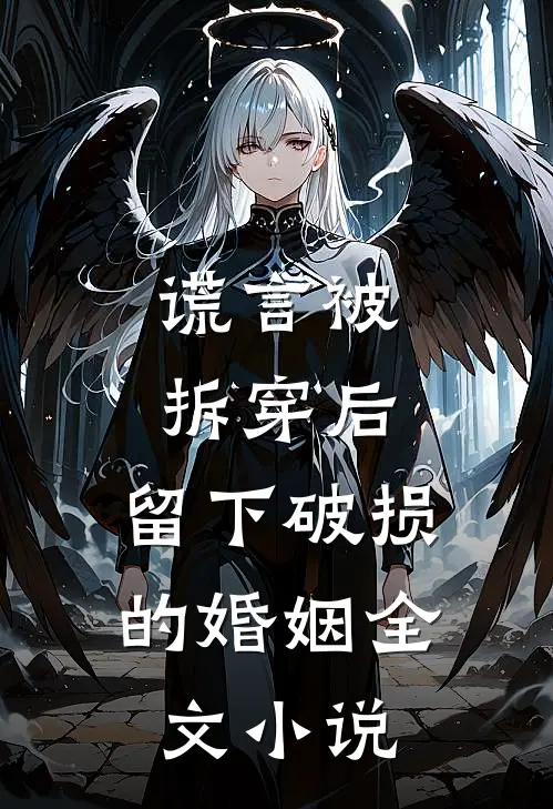谎言被拆穿后，留下破损的婚姻全文小说