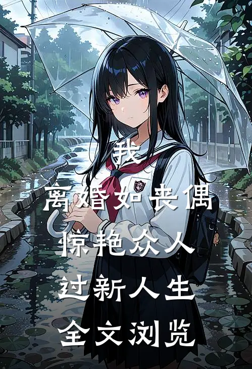 我，离婚如丧偶，惊艳众人过新人生全文浏览
