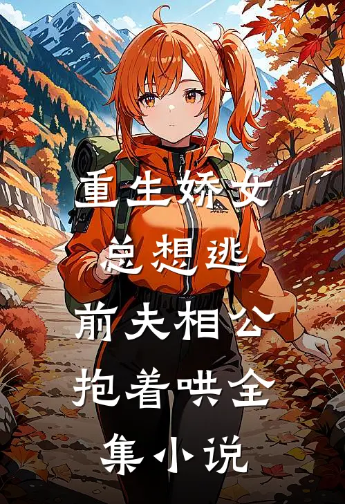 重生娇女总想逃，前夫相公抱着哄全集小说