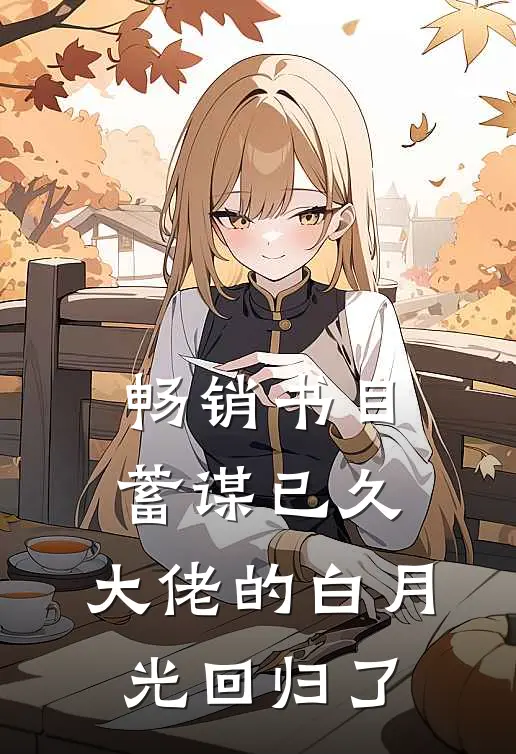 畅销书目蓄谋已久，大佬的白月光回归了