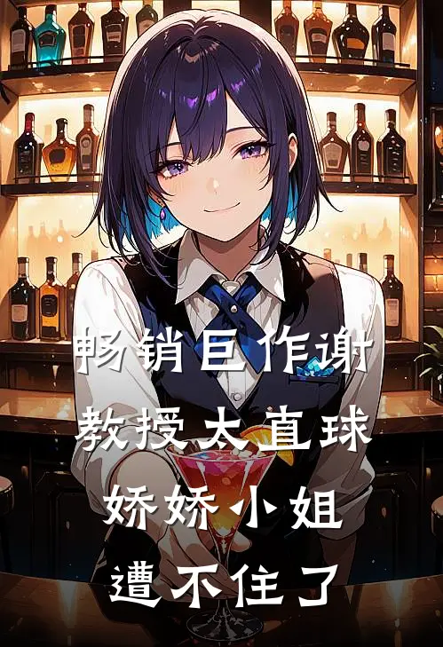 畅销巨作谢教授太直球，娇娇小姐遭不住了