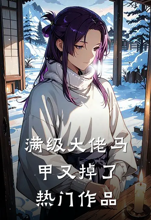 满级大佬马甲又掉了热门作品