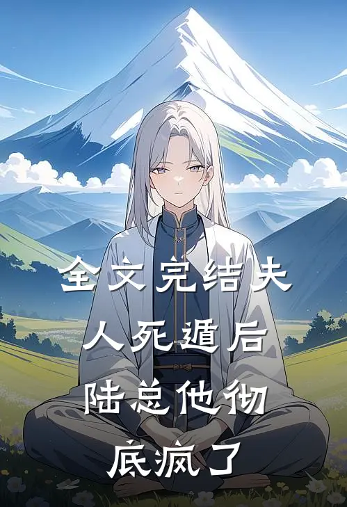 全文完结夫人死遁后，陆总他彻底疯了