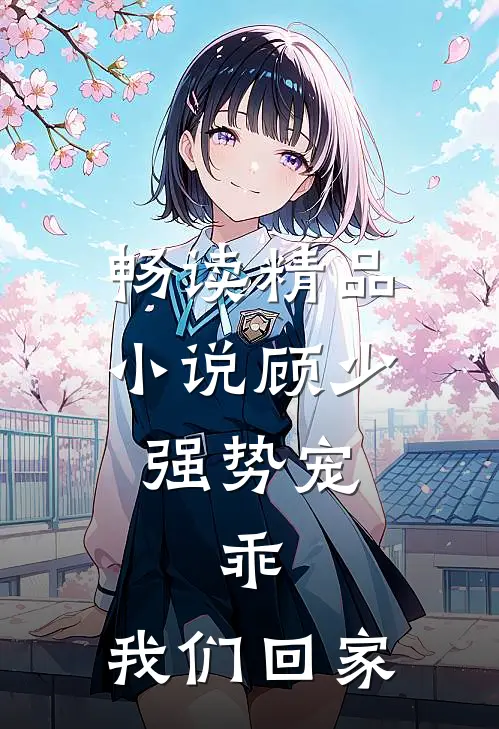 畅读精品小说顾少强势宠：乖，我们回家