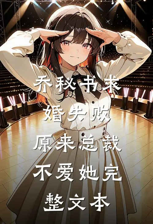 乔秘书求婚失败，原来总裁不爱她完整文本
