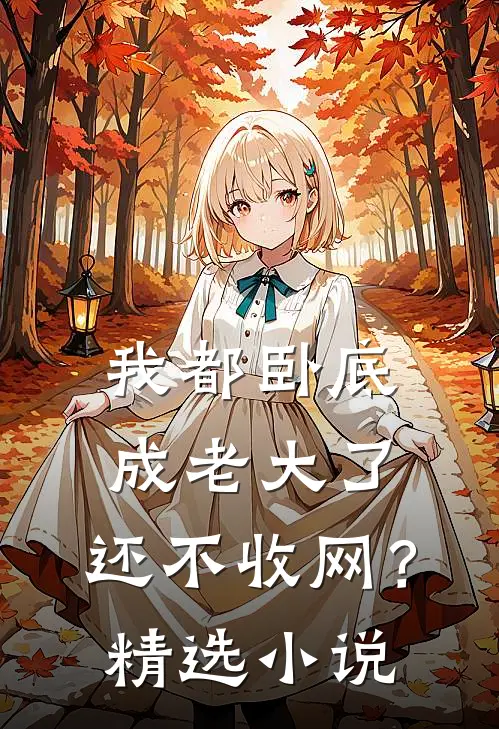 我都卧底成老大了，还不收网？精选小说